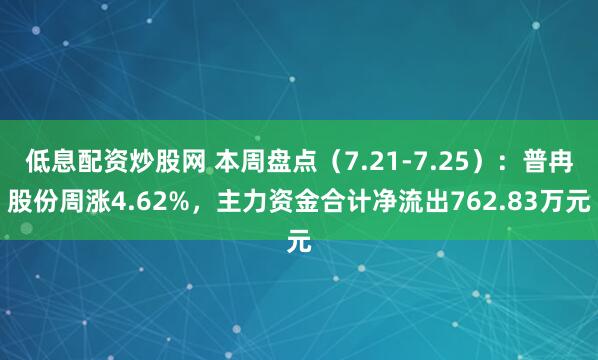 低息配资炒股网 本周盘点（7.21-7.25）：普冉股份周涨4.62%，主力资金合计净流出762.83万元